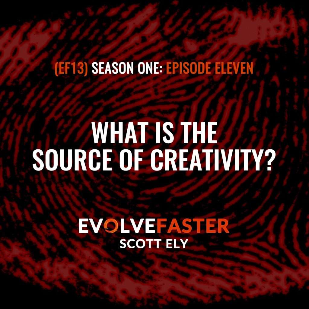 (EF13) S1-E11: The Bloody Fingerprint of Creativity The Evolve Faster Podcast with Scott Ely Season One
