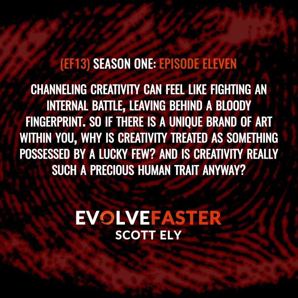 (EF13) S1-E11: The Bloody Fingerprint of Creativity The Evolve Faster Podcast with Scott Ely Season One
