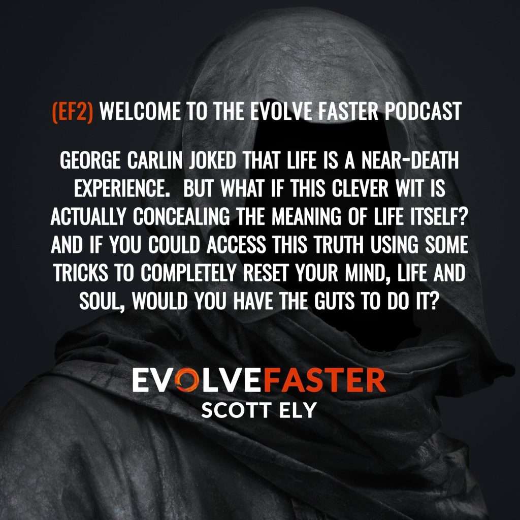 (EF2) Intro: Life is a Near Death Experience Welcome to The Evolve Faster Podcast The Evolve Faster Podcast with Scott Ely