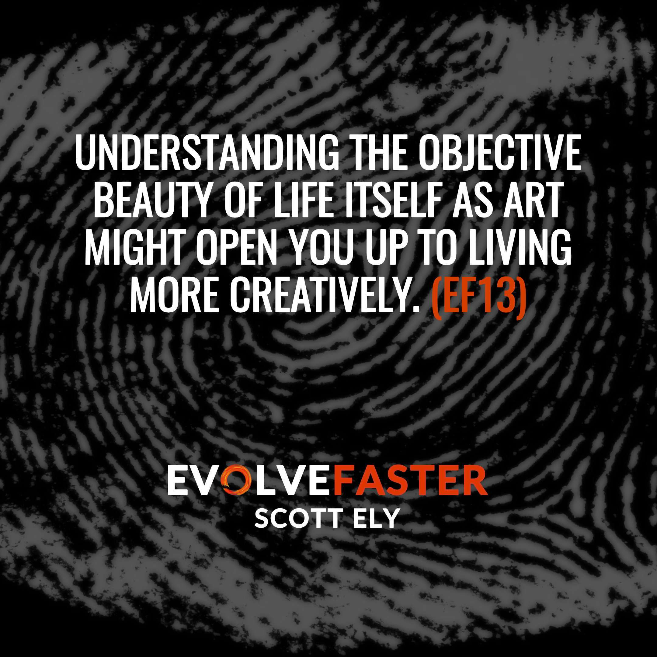 (EF13) S1-E11: The Bloody Fingerprint of Creativity The Evolve Faster Podcast with Scott Ely Season One