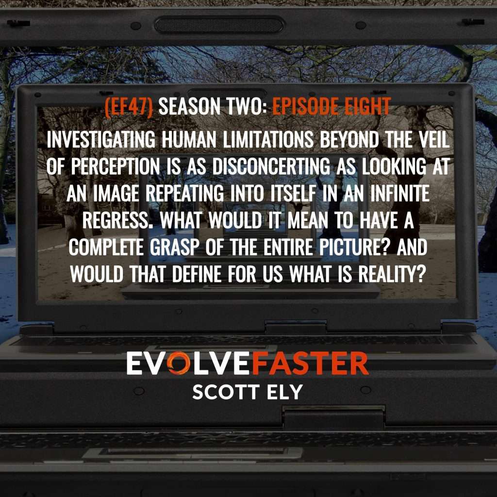 EF47 (S2-E8): Infinite Regress: Drawing Back The Veil of Perception